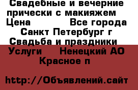 Свадебные и вечерние прически с макияжем  › Цена ­ 1 500 - Все города, Санкт-Петербург г. Свадьба и праздники » Услуги   . Ненецкий АО,Красное п.